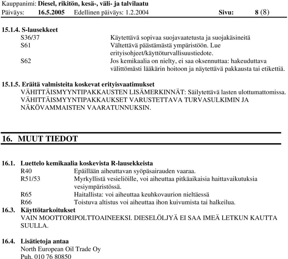 1.5. Eräitä valmisteita koskevat erityisvaatimukset VÄHITTÄISMYYNTIPAKKAUSTEN LISÄMERKINNÄT: Säilytettävä lasten ulottumattomissa.