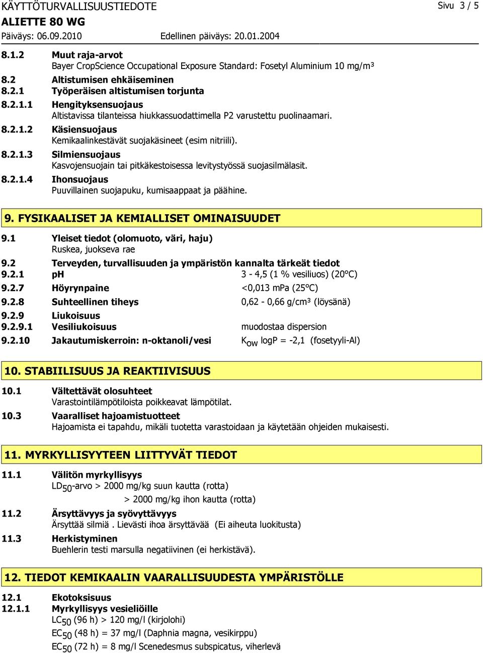 8.2.1.4 Ihonsuojaus Puuvillainen suojapuku, kumisaappaat ja päähine. 9. FYSIKAALISET JA KEMIALLISET OMINAISUUDET 9.1 Yleiset tiedot (olomuoto, väri, haju) Ruskea, juokseva rae 9.