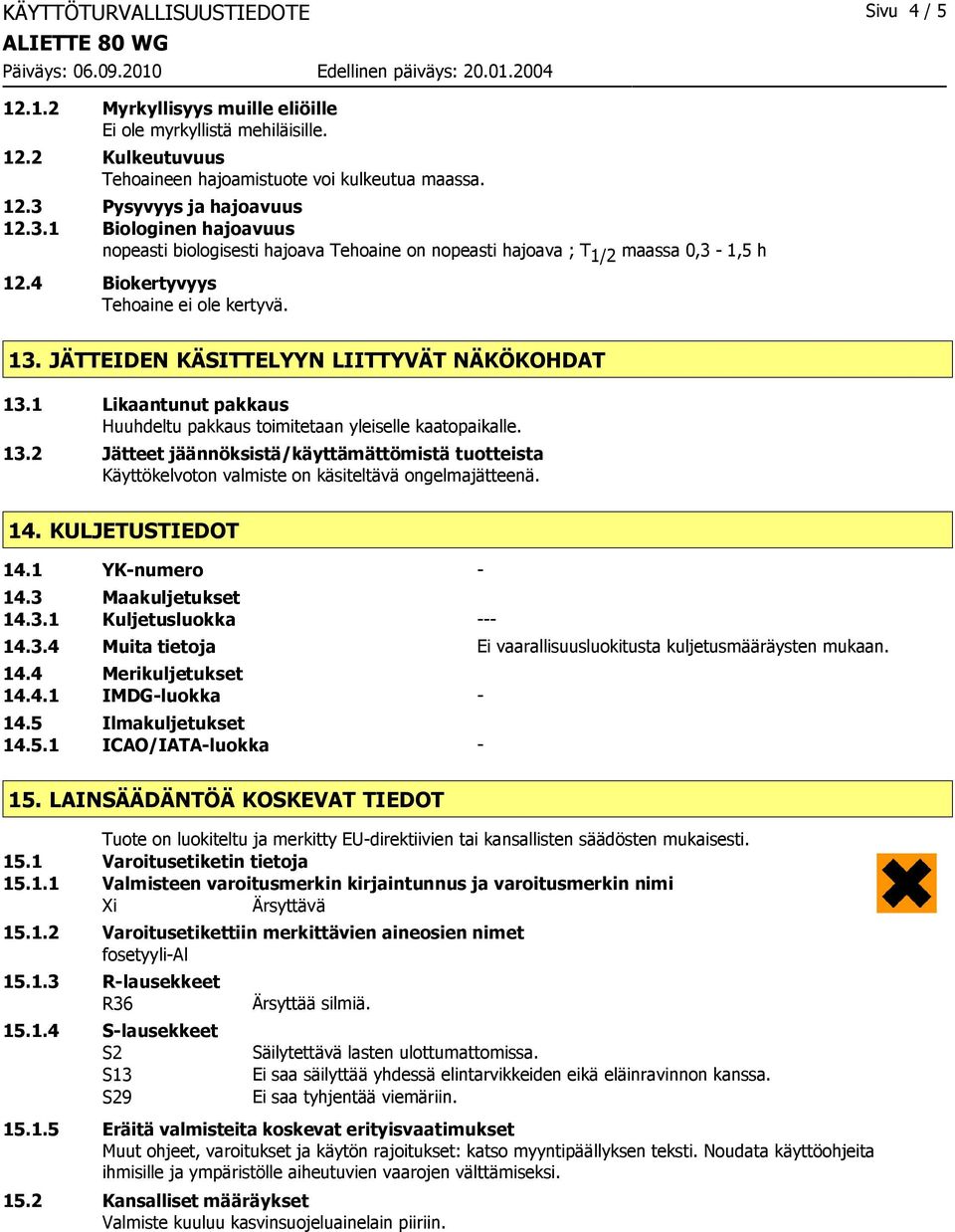 JÄTTEIDEN KÄSITTELYYN LIITTYVÄT NÄKÖKOHDAT 13.1 Likaantunut pakkaus Huuhdeltu pakkaus toimitetaan yleiselle kaatopaikalle. 13.2 Jätteet jäännöksistä/käyttämättömistä tuotteista Käyttökelvoton valmiste on käsiteltävä ongelmajätteenä.