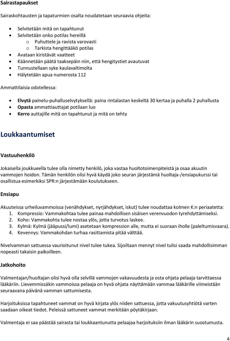 odotellessa: Elvytä painelu-puhalluselvytyksellä: paina rintalastan keskeltä 30 kertaa ja puhalla 2 puhallusta Opasta ammattiauttajat potilaan luo Kerro auttajille mitä on tapahtunut ja mitä on tehty