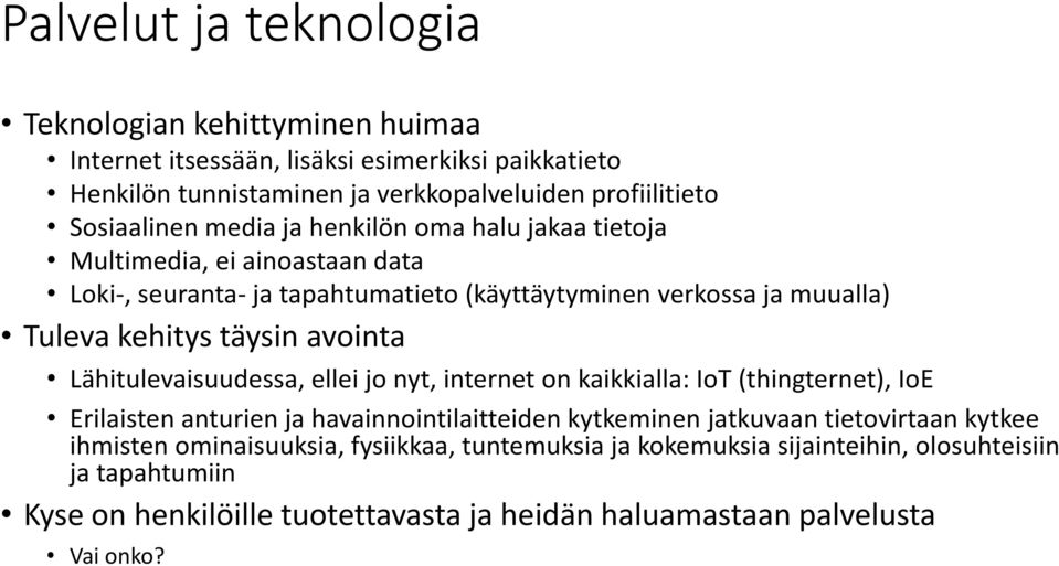 täysin avointa Lähitulevaisuudessa, ellei jo nyt, internet on kaikkialla: IoT (thingternet), IoE Erilaisten anturien ja havainnointilaitteiden kytkeminen jatkuvaan