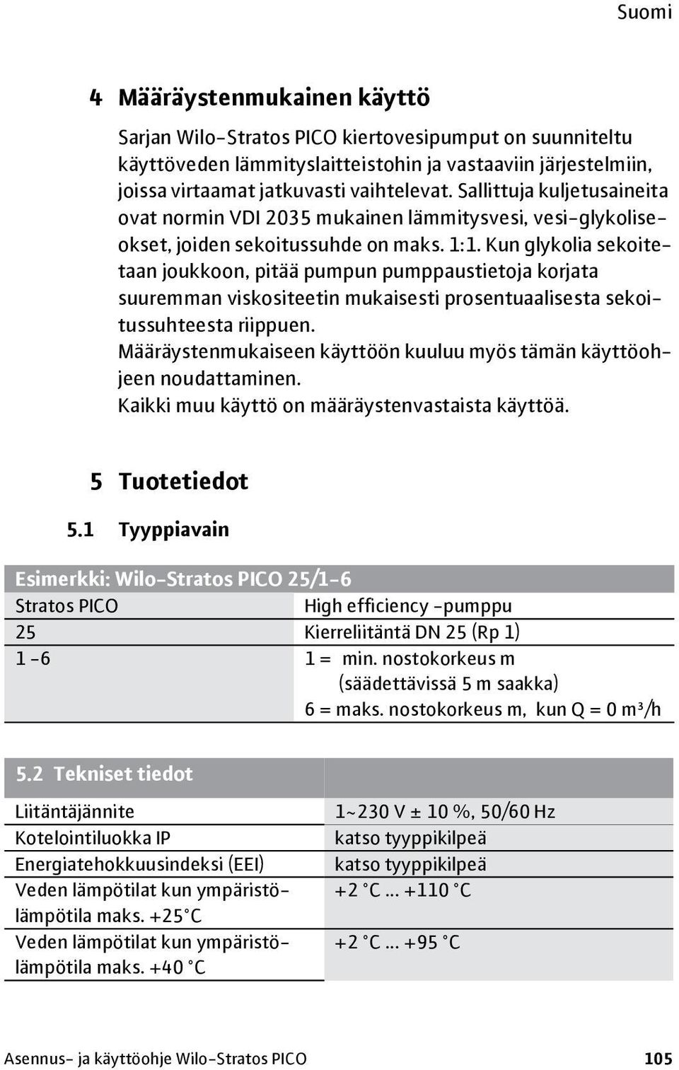 Kun glykolia sekoitetaan joukkoon, pitää pumpun pumppaustietoja korjata suuremman viskositeetin mukaisesti prosentuaalisesta sekoitussuhteesta riippuen.