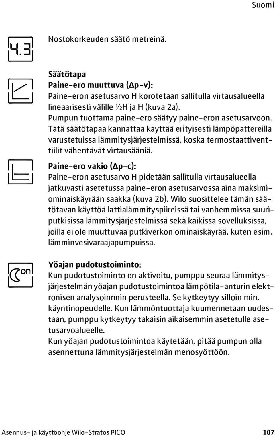 Tätä säätötapaa kannattaa käyttää erityisesti lämpöpattereilla varustetuissa lämmitysjärjestelmissä, koska termostaattiventtiilit vähentävät virtausääniä.