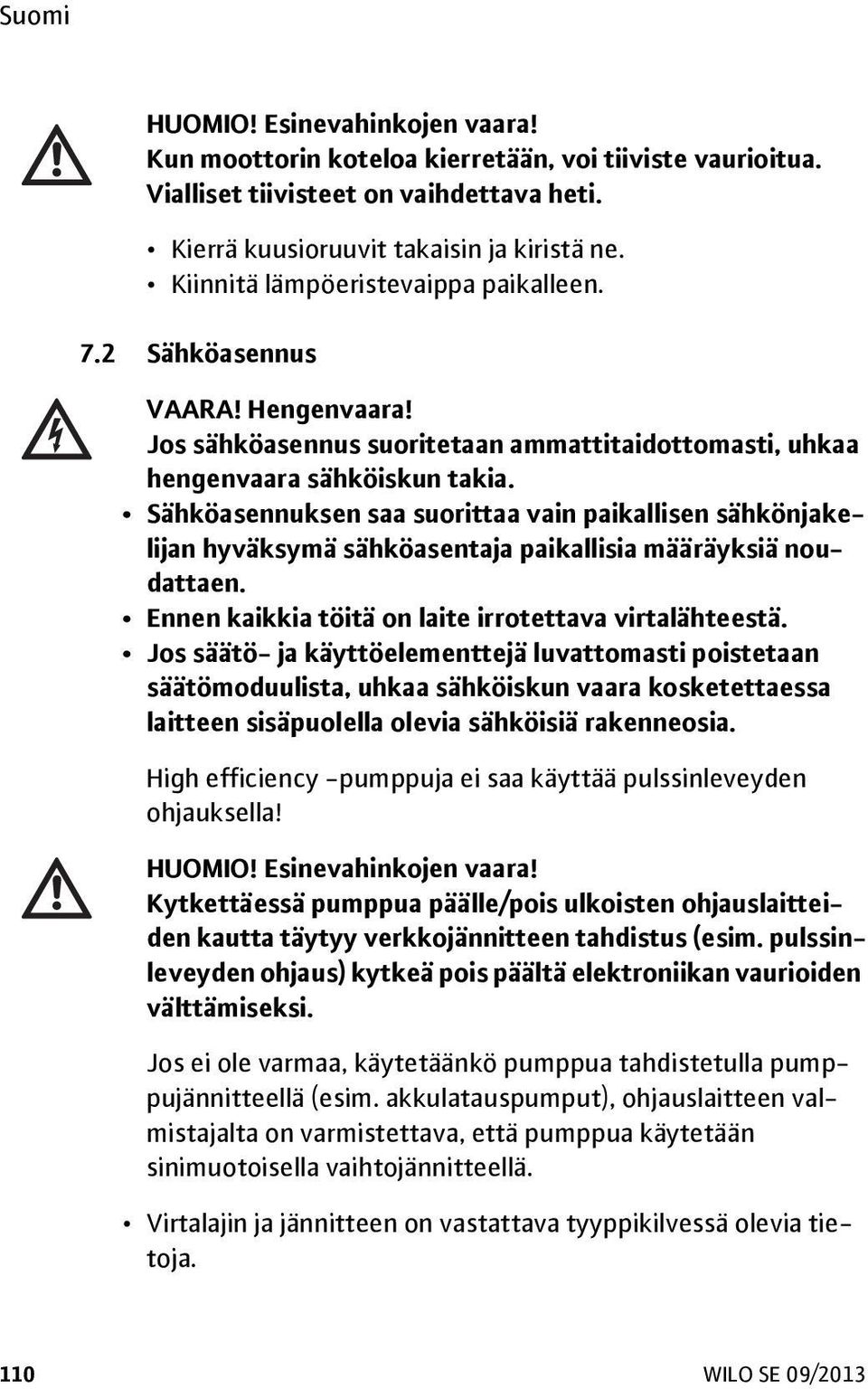 Sähköasennuksen saa suorittaa vain paikallisen sähkönjakelijan hyväksymä sähköasentaja paikallisia määräyksiä noudattaen. Ennen kaikkia töitä on laite irrotettava virtalähteestä.