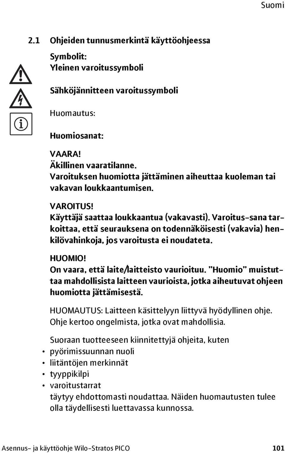 Varoitus-sana tarkoittaa, että seurauksena on todennäköisesti (vakavia) henkilövahinkoja, jos varoitusta ei noudateta. HUOMIO! On vaara, että laite/laitteisto vaurioituu.