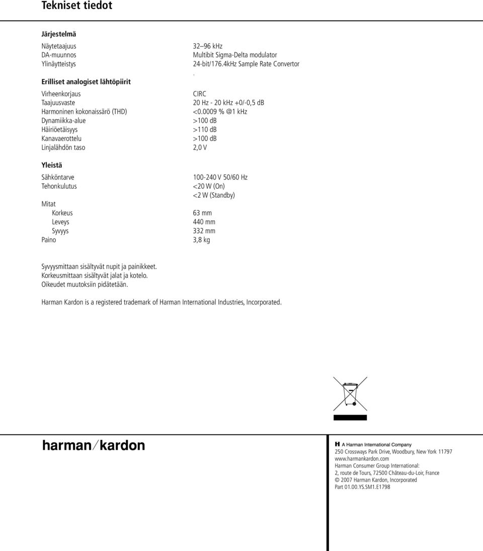 CIRC 20 Hz - 20 khz +0/-0,5 db <0.0009 % @1 khz >100 db >110 db >100 db 2,0 V 100-240 V 50/60 Hz <20 W (On) <2 W (Standby) 63 mm 440 mm 332 mm 3,8 kg Syvyysmittaan sisältyvät nupit ja painikkeet.