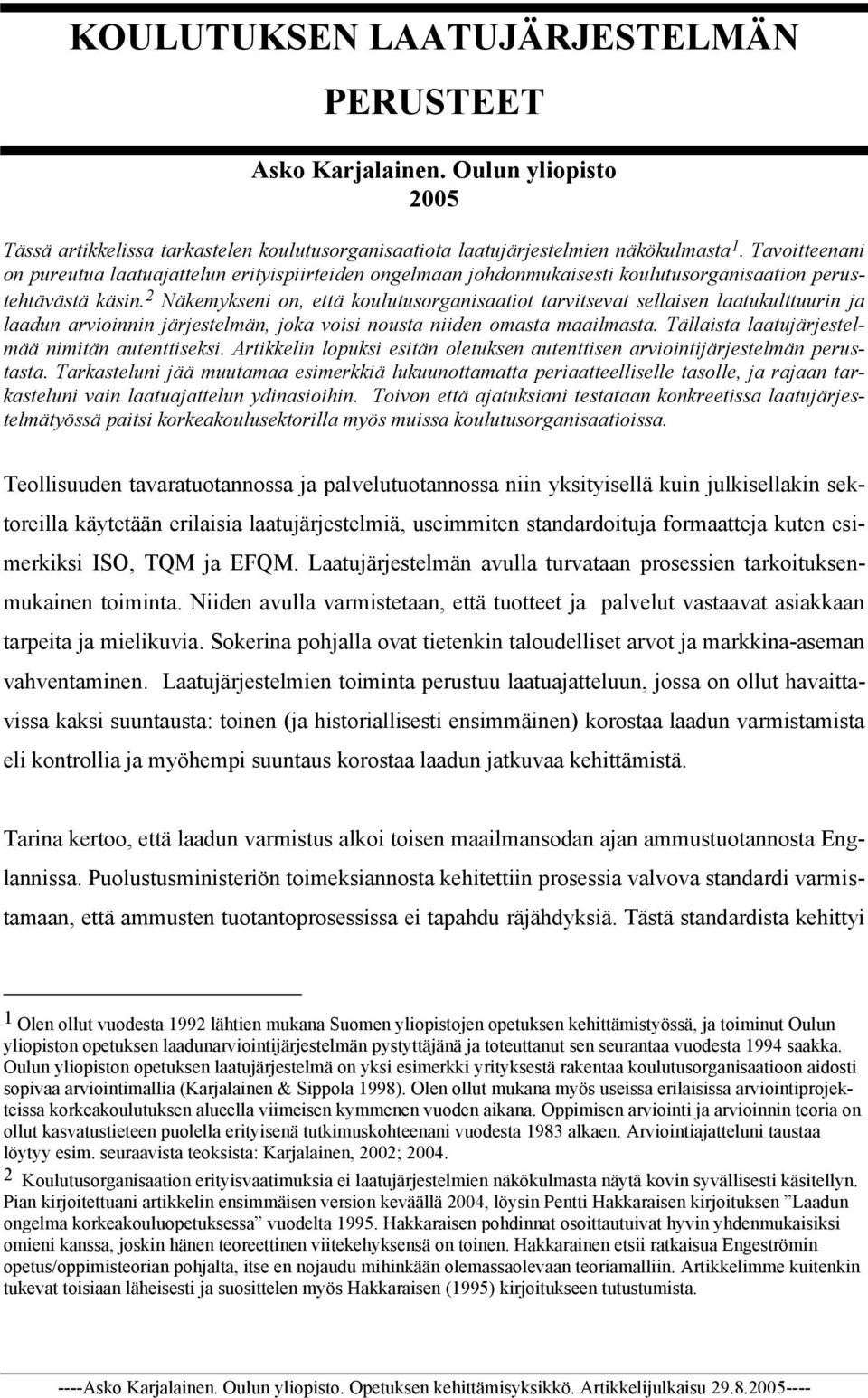 2 Näkemykseni on, että koulutusorganisaatiot tarvitsevat sellaisen laatukulttuurin ja laadun arvioinnin järjestelmän, joka voisi nousta niiden omasta maailmasta.