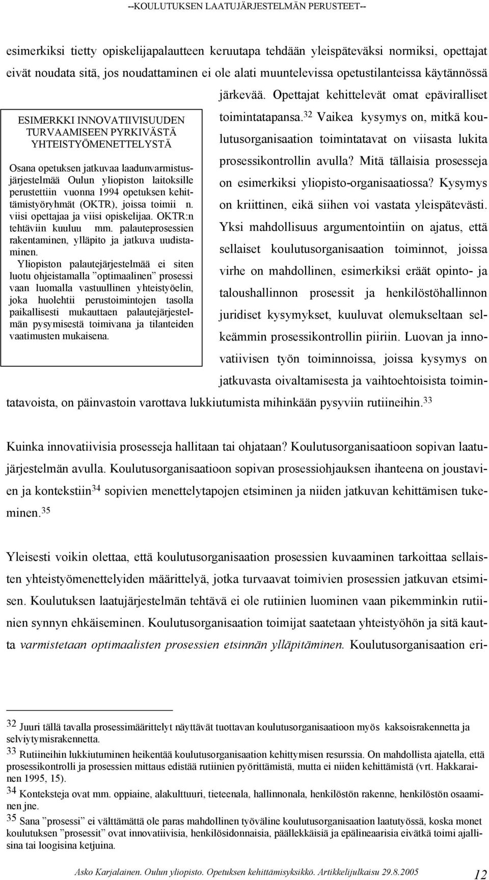 kehittämistyöryhmät (OKTR), joissa toimii n. viisi opettajaa ja viisi opiskelijaa. OKTR:n tehtäviin kuuluu mm. palauteprosessien rakentaminen, ylläpito ja jatkuva uudistaminen.