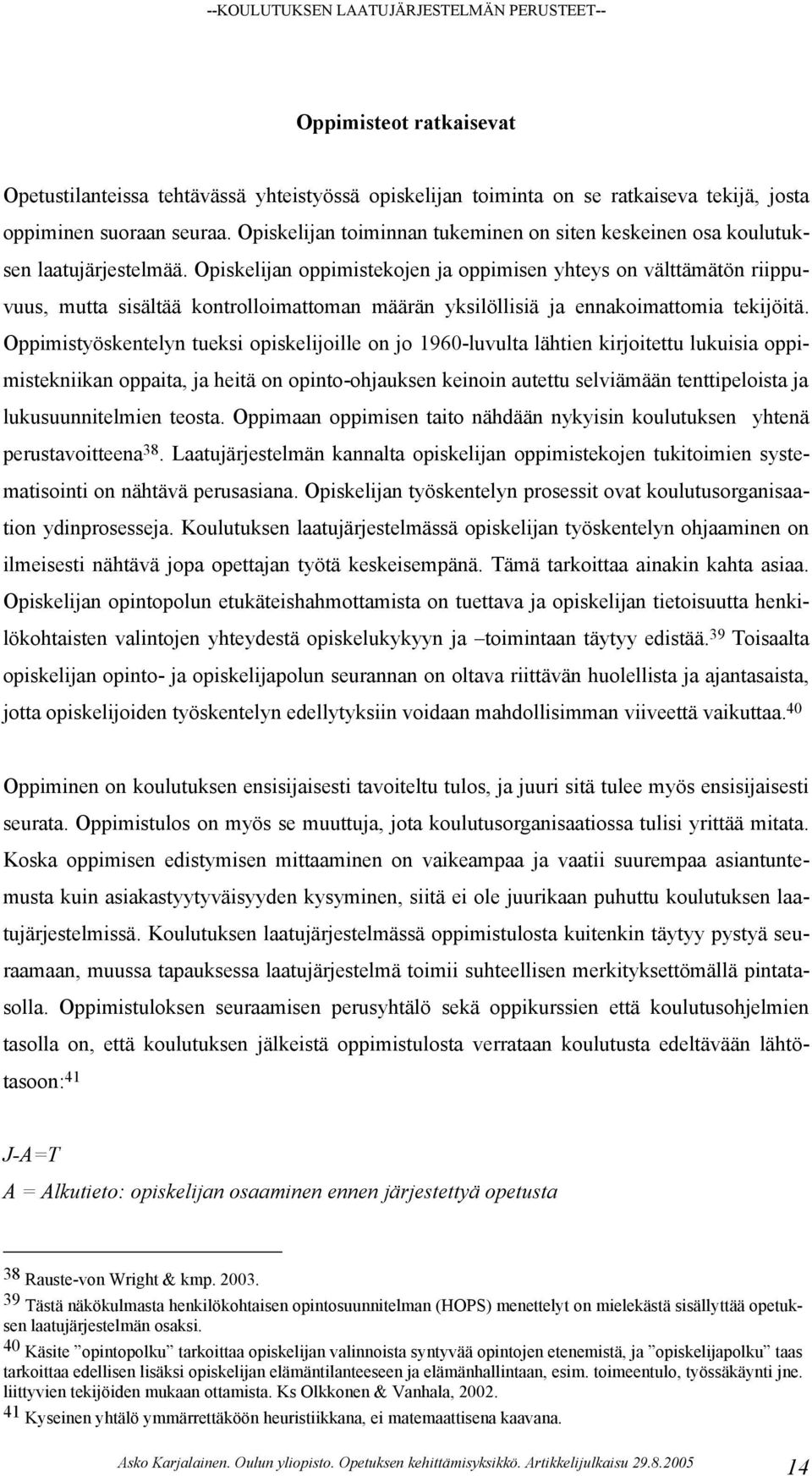 Opiskelijan oppimistekojen ja oppimisen yhteys on välttämätön riippuvuus, mutta sisältää kontrolloimattoman määrän yksilöllisiä ja ennakoimattomia tekijöitä.