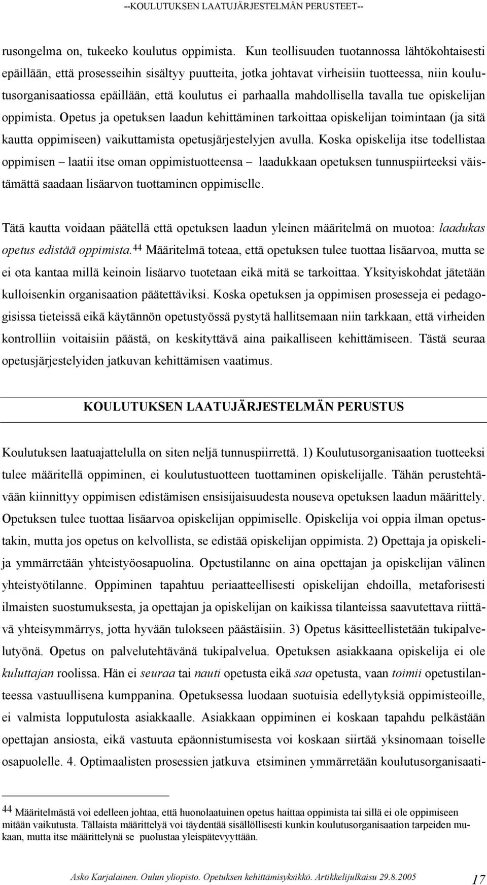 mahdollisella tavalla tue opiskelijan oppimista. Opetus ja opetuksen laadun kehittäminen tarkoittaa opiskelijan toimintaan (ja sitä kautta oppimiseen) vaikuttamista opetusjärjestelyjen avulla.