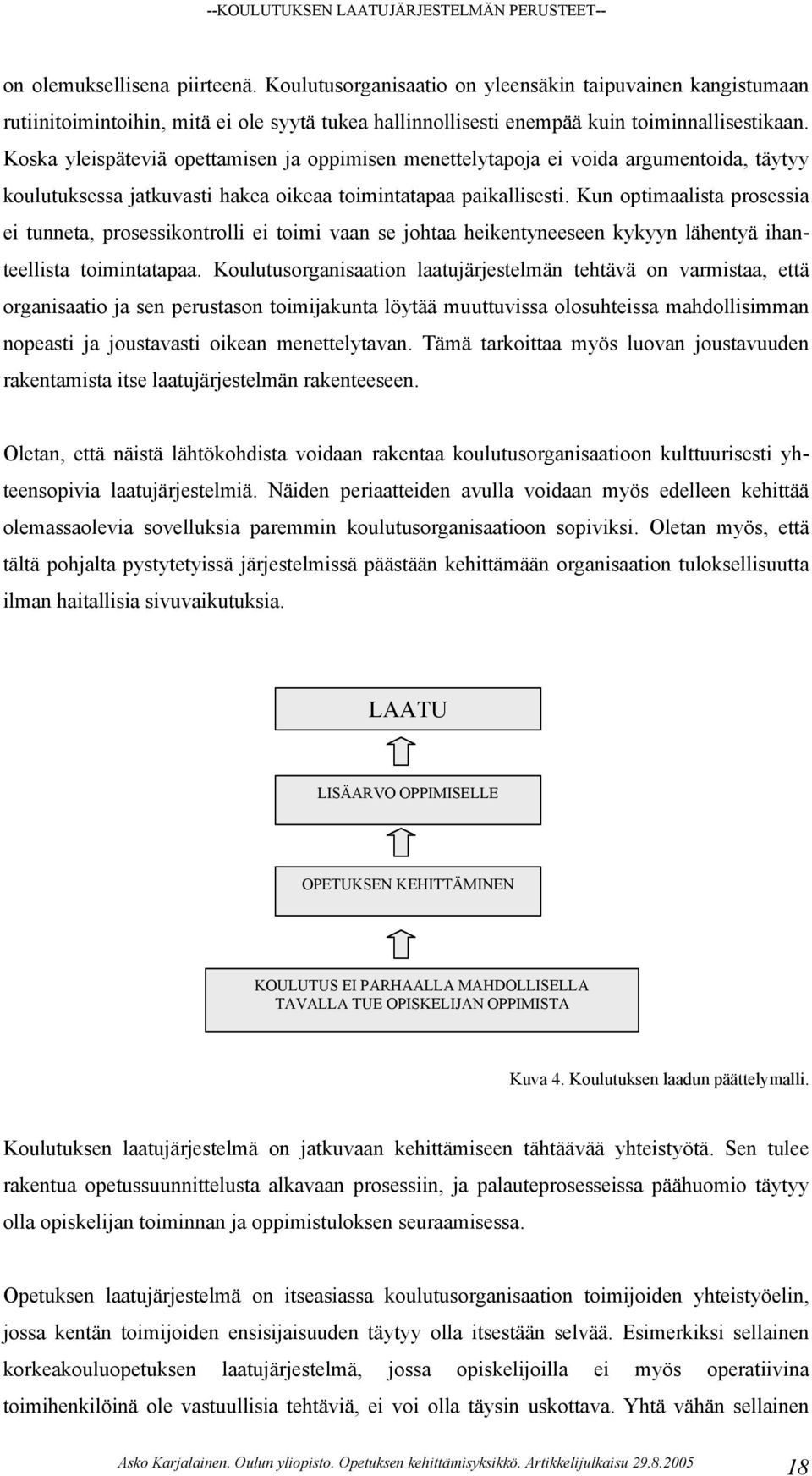 Kun optimaalista prosessia ei tunneta, prosessikontrolli ei toimi vaan se johtaa heikentyneeseen kykyyn lähentyä ihanteellista toimintatapaa.