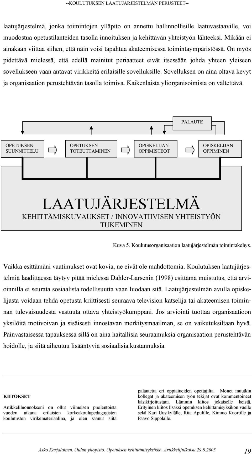 On myös pidettävä mielessä, että edellä mainitut periaatteet eivät itsessään johda yhteen yleiseen sovellukseen vaan antavat virikkeitä erilaisille sovelluksille.