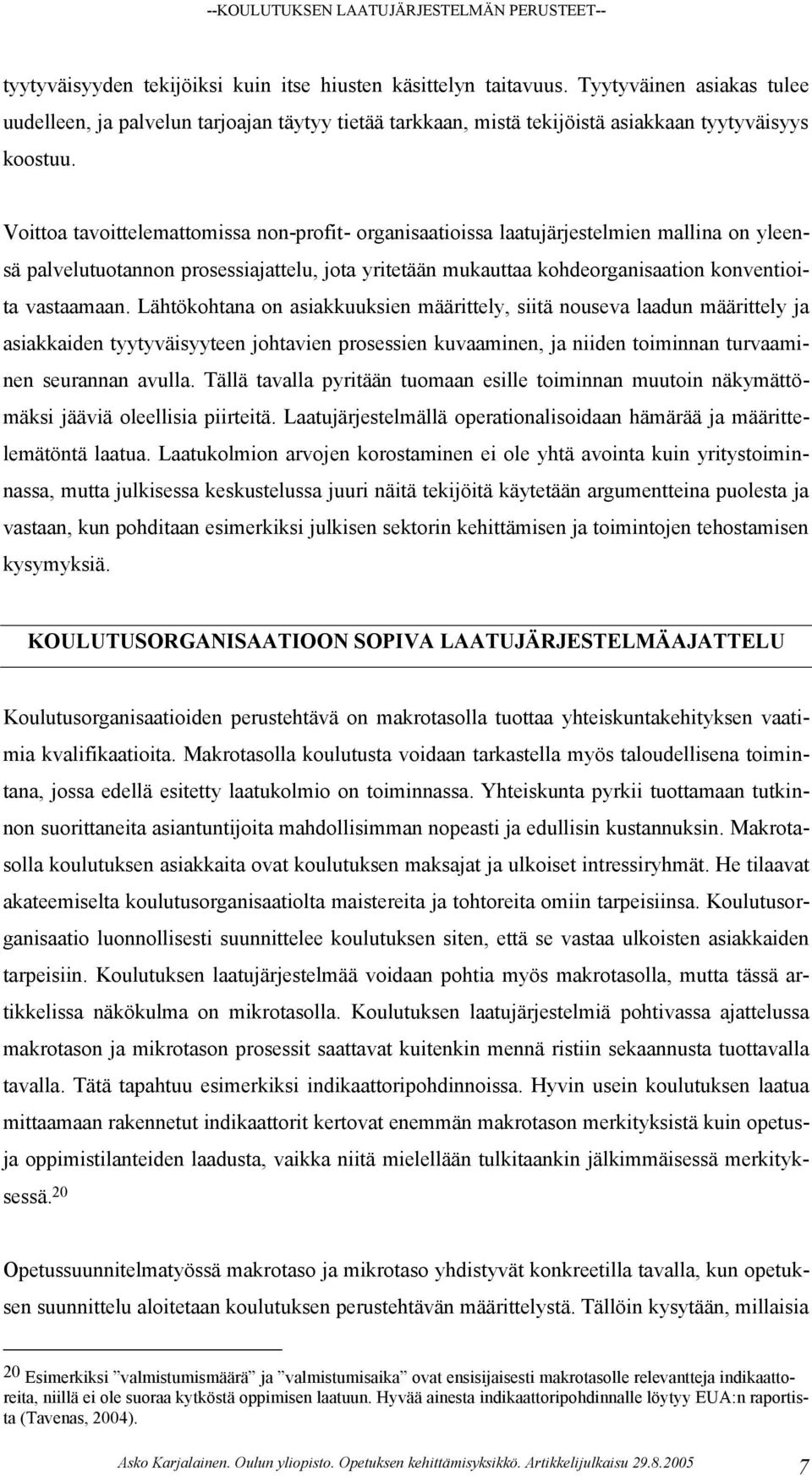 Lähtökohtana on asiakkuuksien määrittely, siitä nouseva laadun määrittely ja asiakkaiden tyytyväisyyteen johtavien prosessien kuvaaminen, ja niiden toiminnan turvaaminen seurannan avulla.