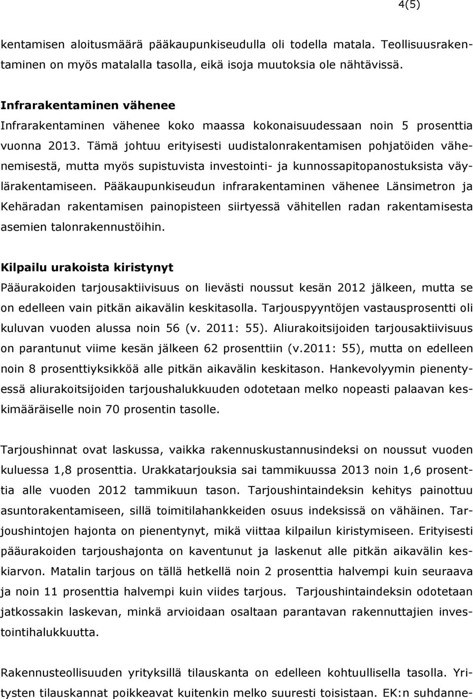 Tämä johtuu erityisesti uudistalonrakentamisen pohjatöiden vähenemisestä, mutta myös supistuvista investointi- ja kunnossapitopanostuksista väylärakentamiseen.