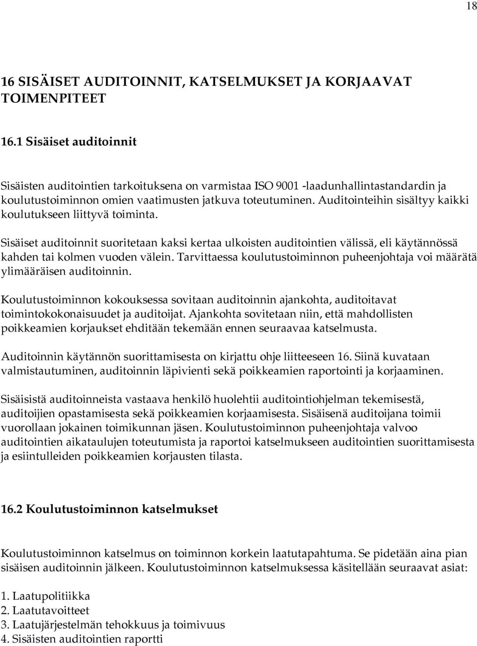 Auditointeihin sisältyy kaikki koulutukseen liittyvä toiminta. Sisäiset auditoinnit suoritetaan kaksi kertaa ulkoisten auditointien välissä, eli käytännössä kahden tai kolmen vuoden välein.