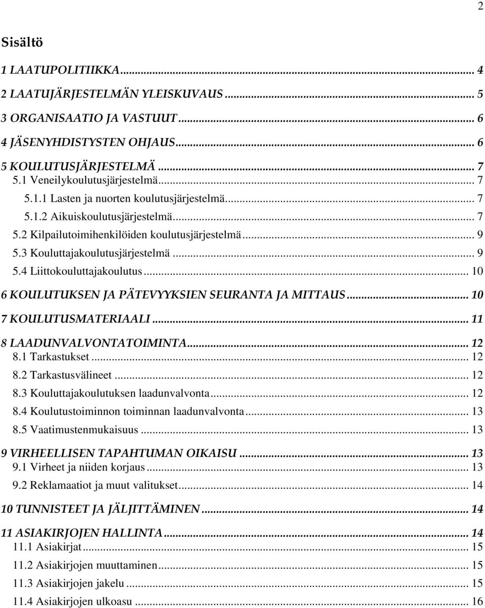 .. 10 6 KOULUTUKSEN JA PÄTEVYYKSIEN SEURANTA JA MITTAUS... 10 7 KOULUTUSMATERIAALI... 11 8 LAADUNVALVONTATOIMINTA... 12 8.1 Tarkastukset... 12 8.2 Tarkastusvälineet... 12 8.3 Kouluttajakoulutuksen laadunvalvonta.