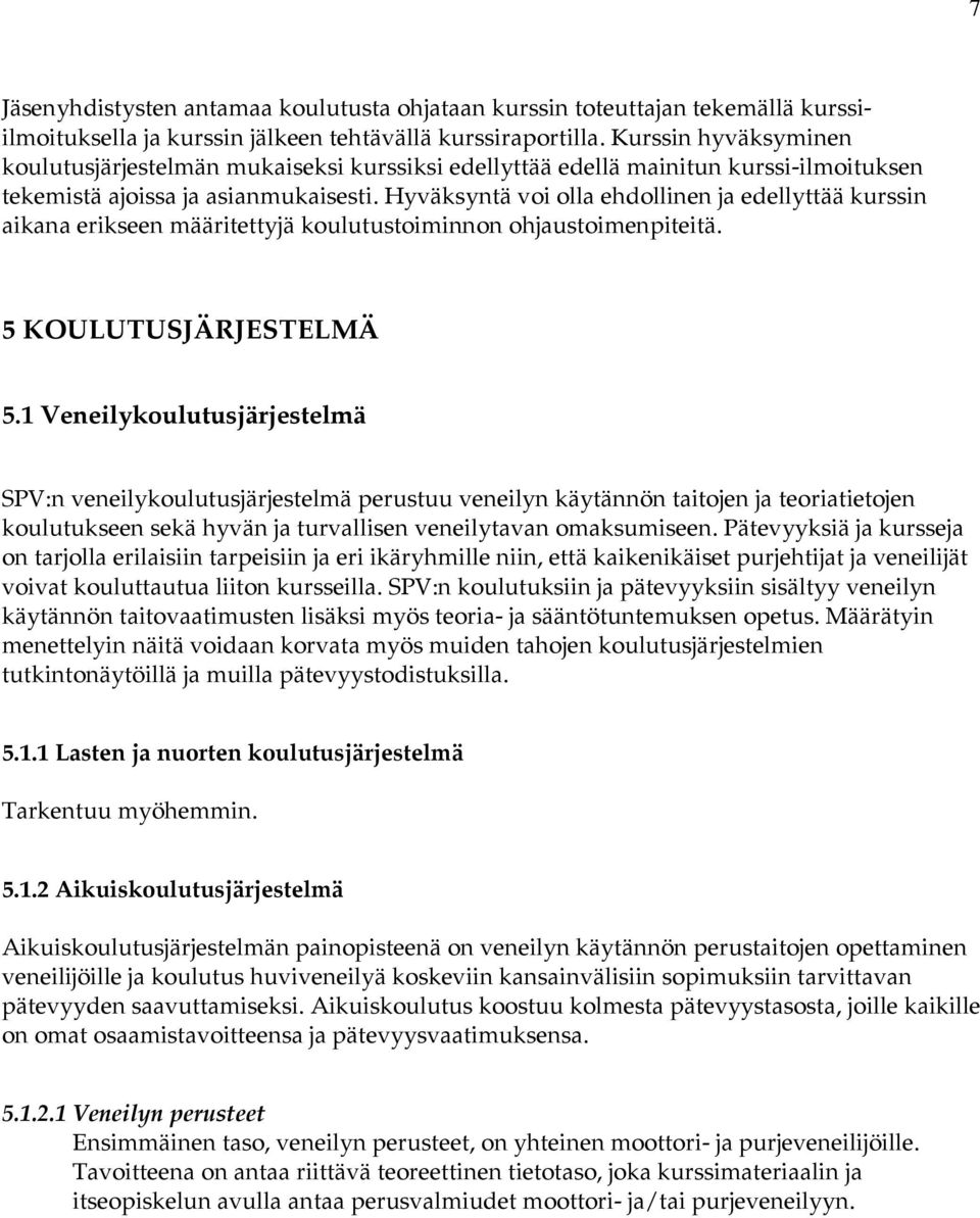 Hyväksyntä voi olla ehdollinen ja edellyttää kurssin aikana erikseen määritettyjä koulutustoiminnon ohjaustoimenpiteitä. 5 KOULUTUSJÄRJESTELMÄ 5.