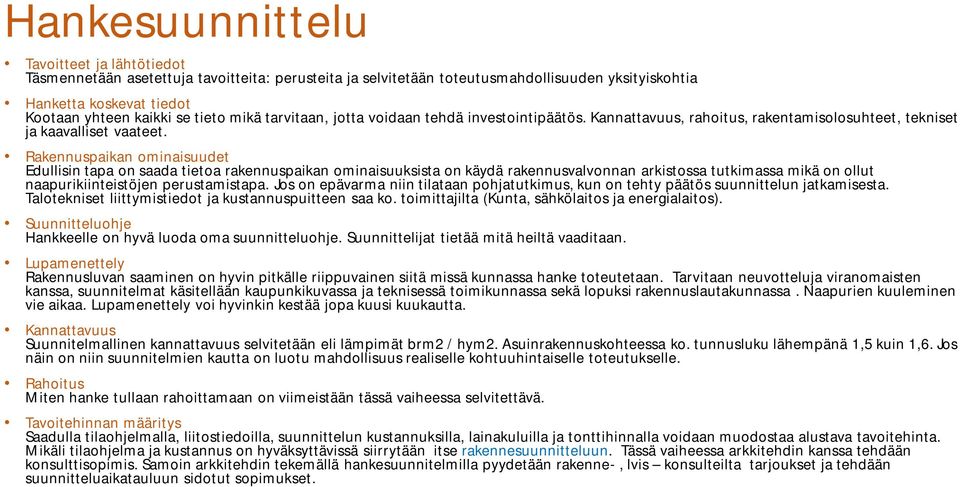 Rakennuspaikan ominaisuudet Edullisin tapa on saada tietoa rakennuspaikan ominaisuuksista on käydä rakennusvalvonnan arkistossa tutkimassa mikä on ollut naapurikiinteistöjen perustamistapa.