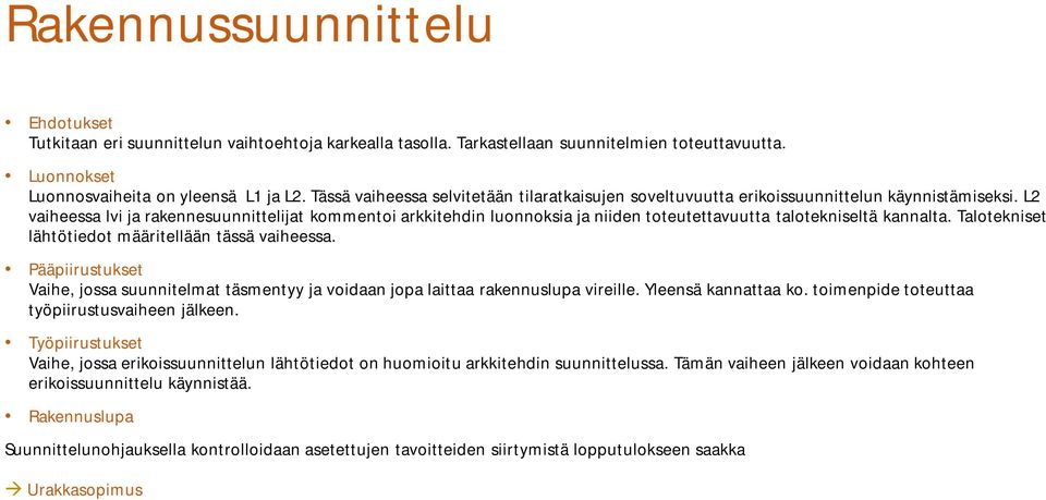 L2 vaiheessa lvi ja rakennesuunnittelijat kommentoi arkkitehdin luonnoksia ja niiden toteutettavuutta talotekniseltä kannalta. Talotekniset lähtötiedot määritellään tässä vaiheessa.