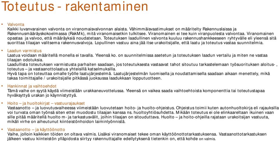 Viranomainen opastaa ja valvoo, että määräyksiä noudatetaan. Toteutuksen laadullinen valvonta kuuluu rakennushankkeeseen ryhtyvälle eli yleensä sitä suorittaa tilaajan valitsema rakennusvalvoja.