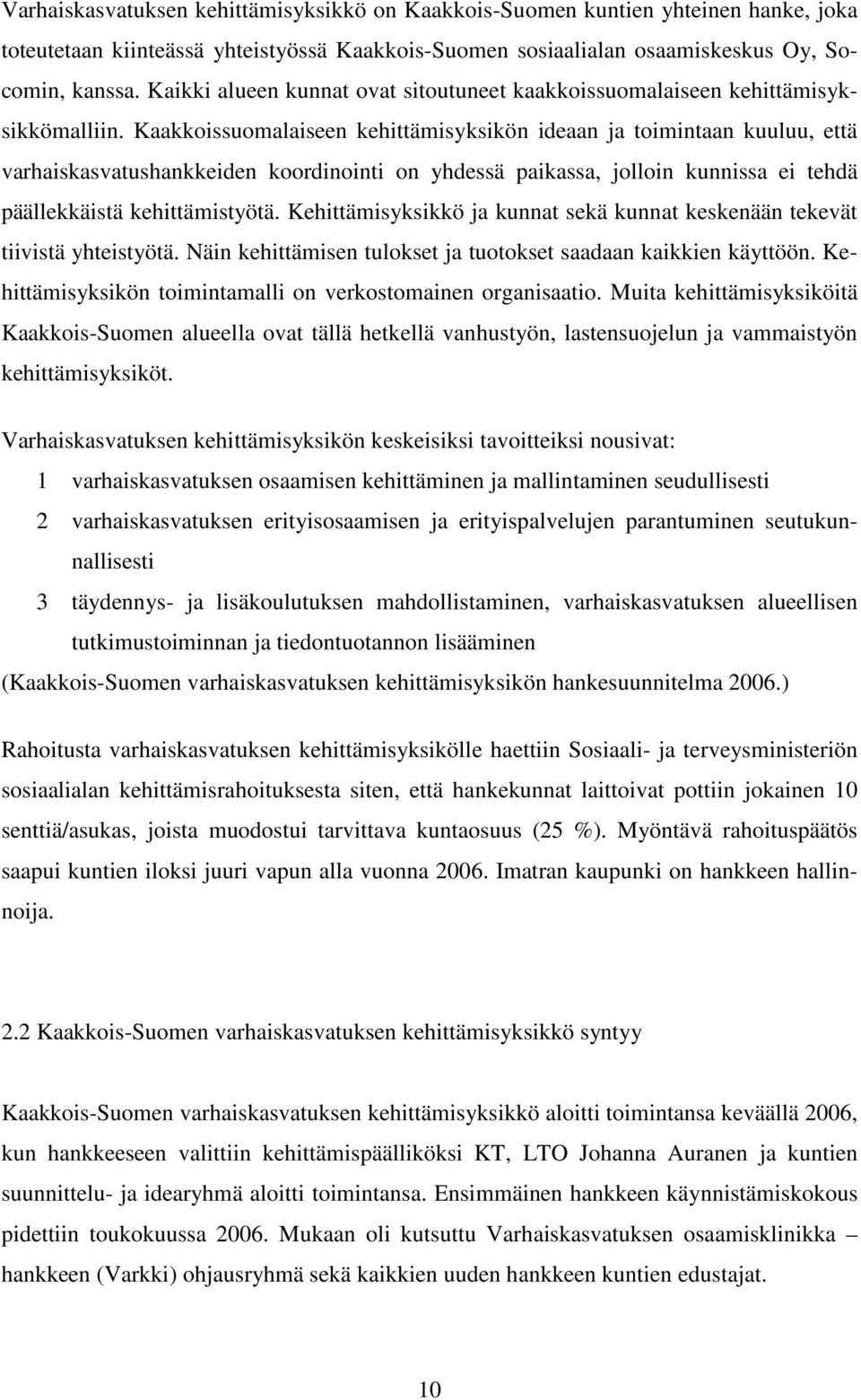 Kaakkoissuomalaiseen kehittämisyksikön ideaan ja toimintaan kuuluu, että varhaiskasvatushankkeiden koordinointi on yhdessä paikassa, jolloin kunnissa ei tehdä päällekkäistä kehittämistyötä.