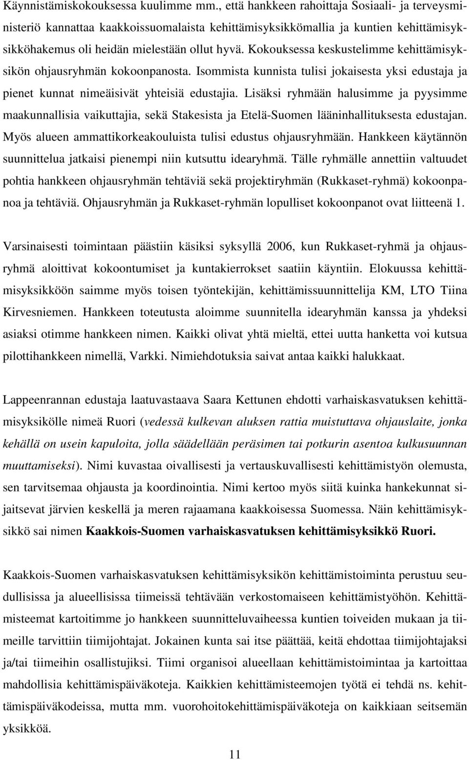 Kokouksessa keskustelimme kehittämisyksikön ohjausryhmän kokoonpanosta. Isommista kunnista tulisi jokaisesta yksi edustaja ja pienet kunnat nimeäisivät yhteisiä edustajia.