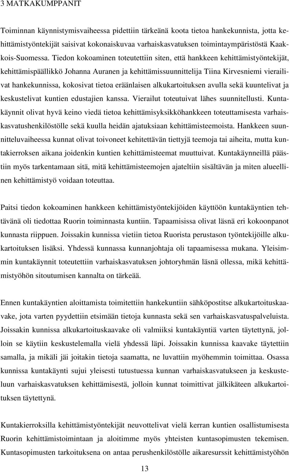 Tiedon kokoaminen toteutettiin siten, että hankkeen kehittämistyöntekijät, kehittämispäällikkö Johanna Auranen ja kehittämissuunnittelija Tiina Kirvesniemi vierailivat hankekunnissa, kokosivat tietoa