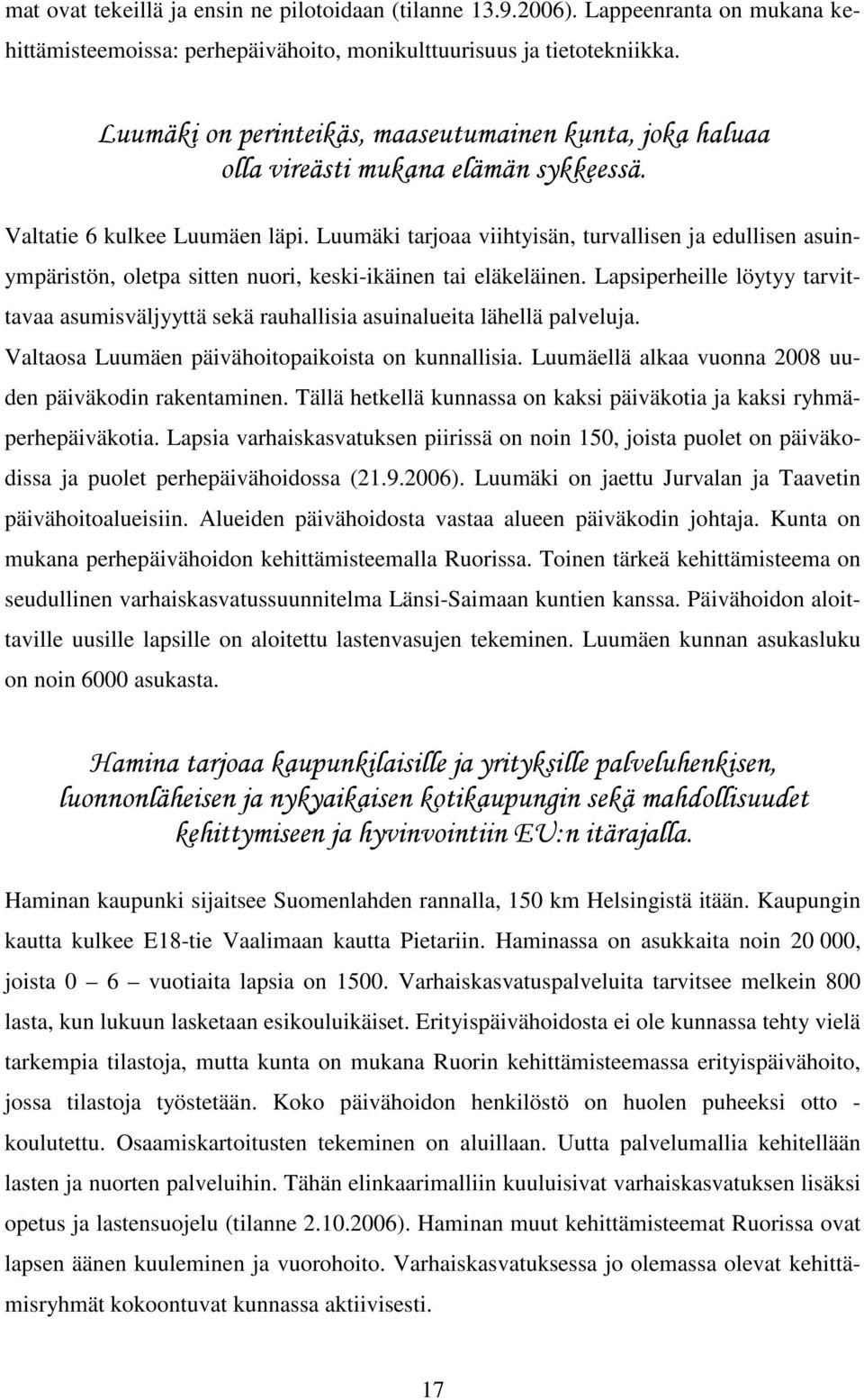 Luumäki tarjoaa viihtyisän, turvallisen ja edullisen asuinympäristön, oletpa sitten nuori, keski-ikäinen tai eläkeläinen.