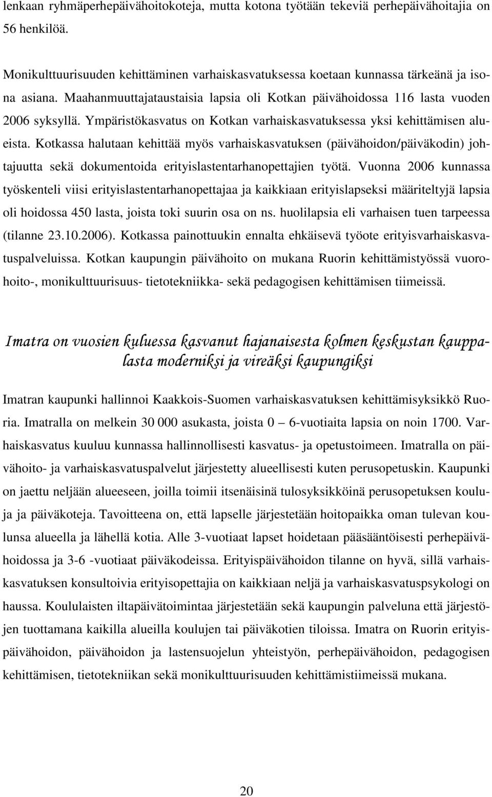 Kotkassa halutaan kehittää myös varhaiskasvatuksen (päivähoidon/päiväkodin) johtajuutta sekä dokumentoida erityislastentarhanopettajien työtä.