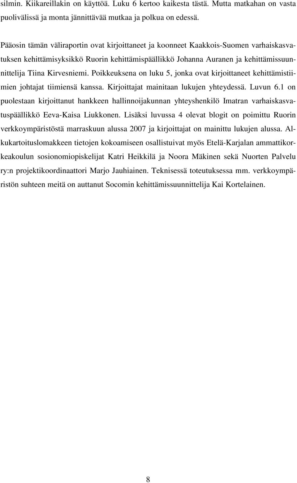 Poikkeuksena on luku 5, jonka ovat kirjoittaneet kehittämistiimien johtajat tiimiensä kanssa. Kirjoittajat mainitaan lukujen yhteydessä. Luvun 6.