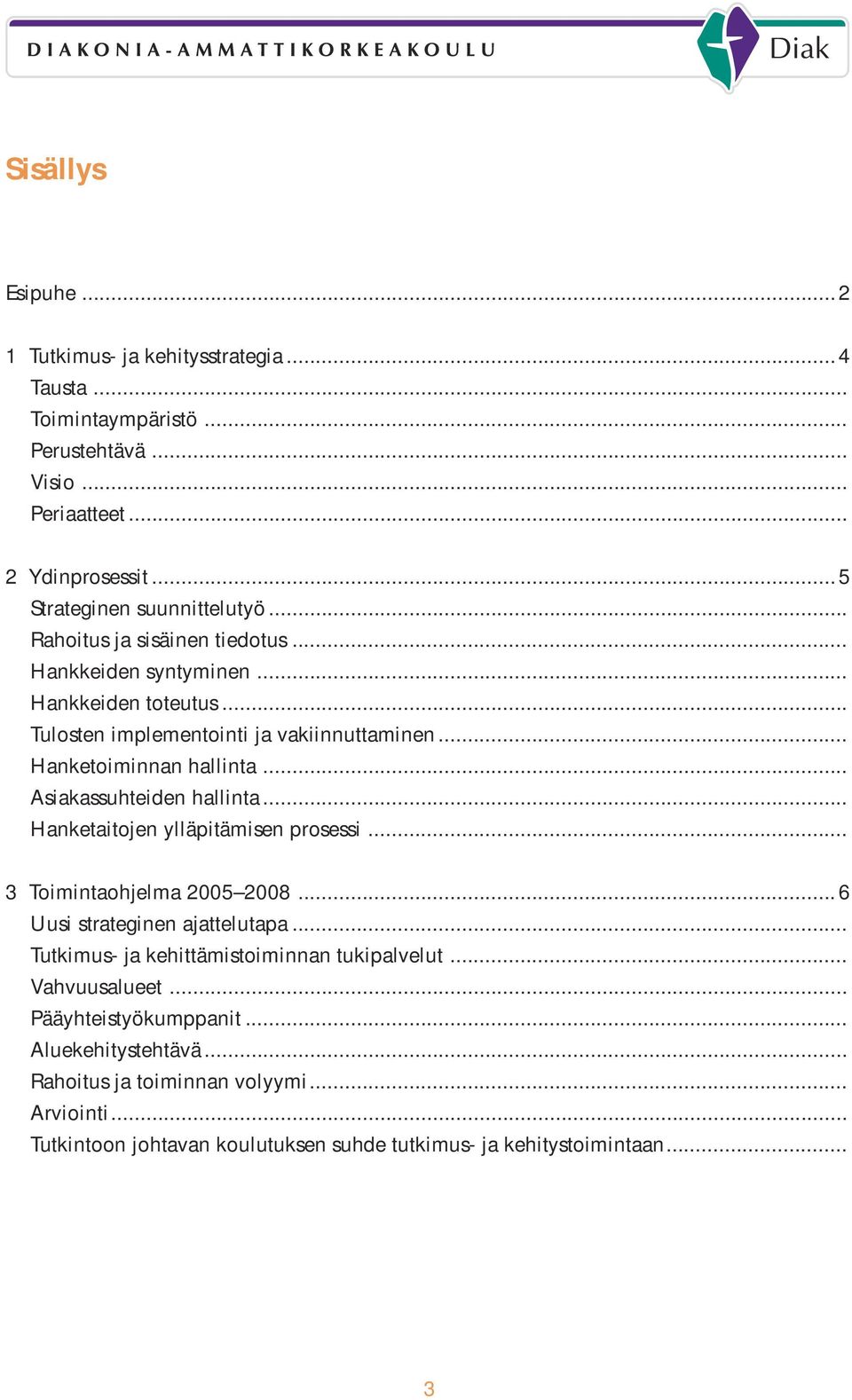 .. Asiakassuhteiden hallinta... Hanketaitojen ylläpitämisen prosessi... 3 Toimintaohjelma 2005 2008... 6 Uusi strateginen ajattelutapa.