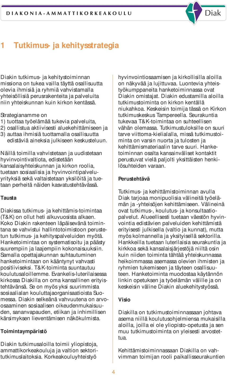 Strategianamme on 1) tuottaa työelämää tukevia palveluita, 2) osallistua aktiivisesti aluekehittämiseen ja 3) auttaa ihmisiä tuottamalla osallisuutta edistäviä aineksia julkiseen keskusteluun.