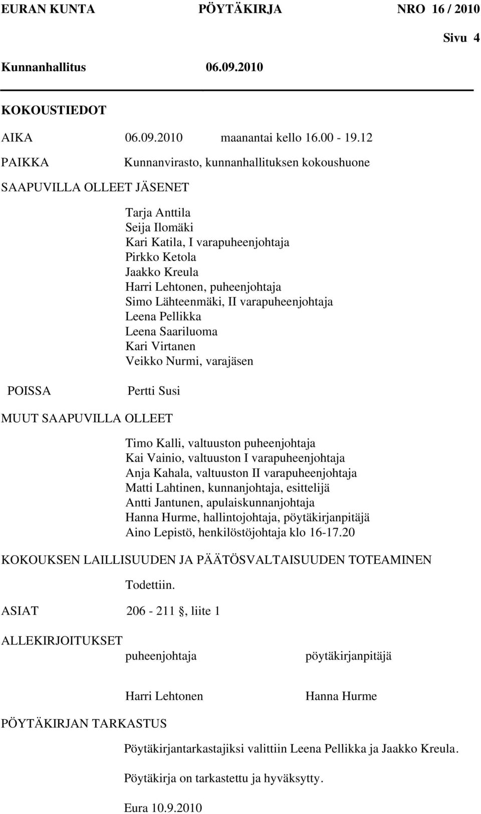 Simo Lähteenmäki, II varapuheenjohtaja Leena Pellikka Leena Saariluoma Kari Virtanen Veikko Nurmi, varajäsen POISSA Pertti Susi MUUT SAAPUVILLA OLLEET Timo Kalli, valtuuston puheenjohtaja Kai Vainio,