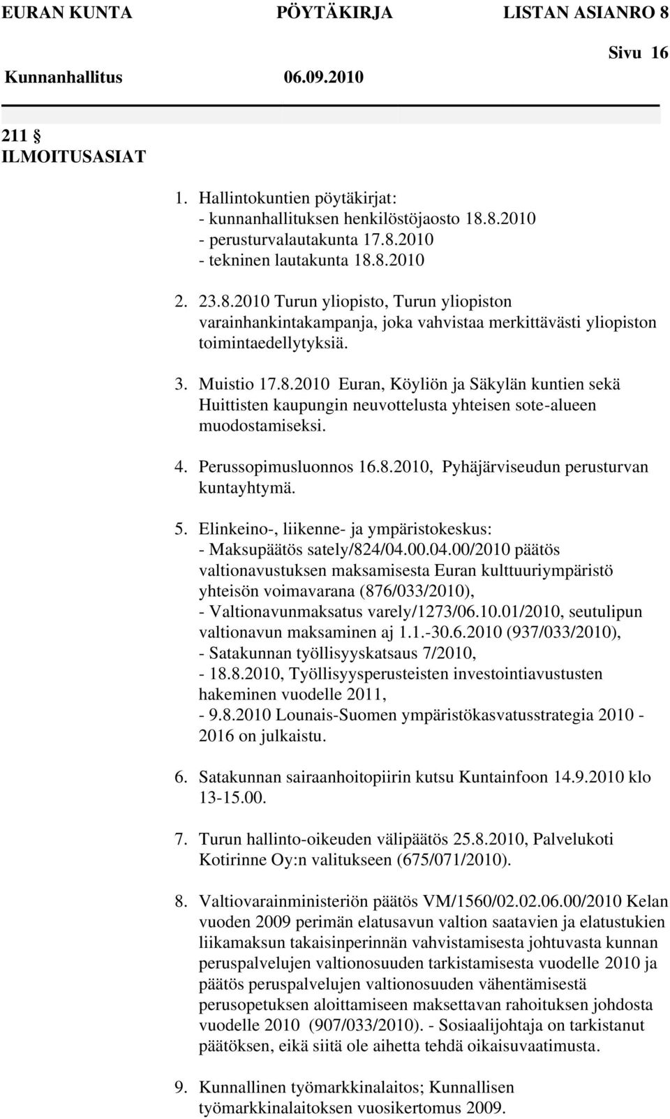 4. Perussopimusluonnos 16.8.2010, Pyhäjärviseudun perusturvan kuntayhtymä. 5. Elinkeino-, liikenne- ja ympäristokeskus: - Maksupäätös sately/824/04.