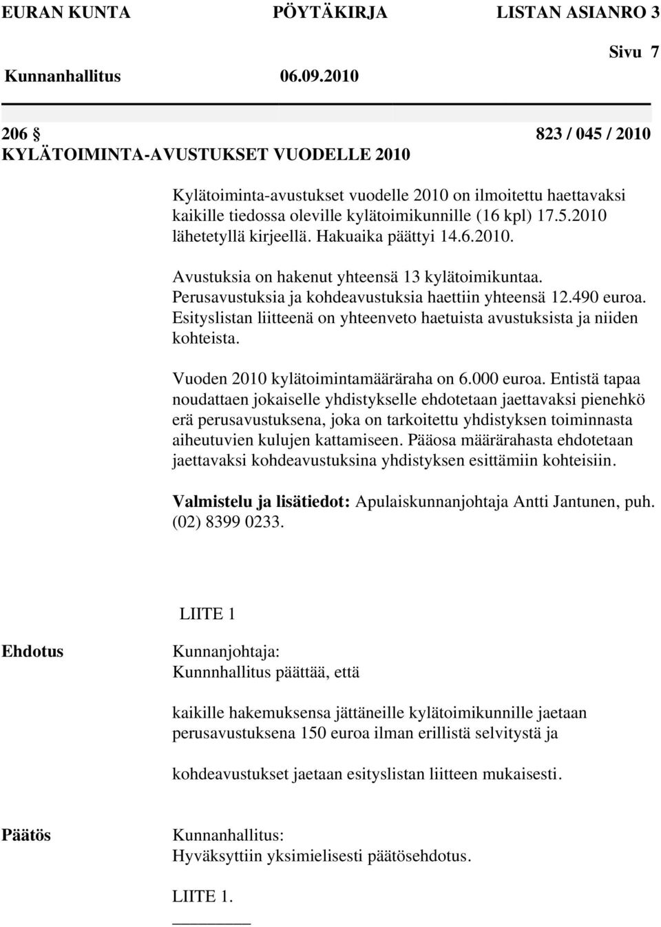 490 euroa. Esityslistan liitteenä on yhteenveto haetuista avustuksista ja niiden kohteista. Vuoden 2010 kylätoimintamääräraha on 6.000 euroa.