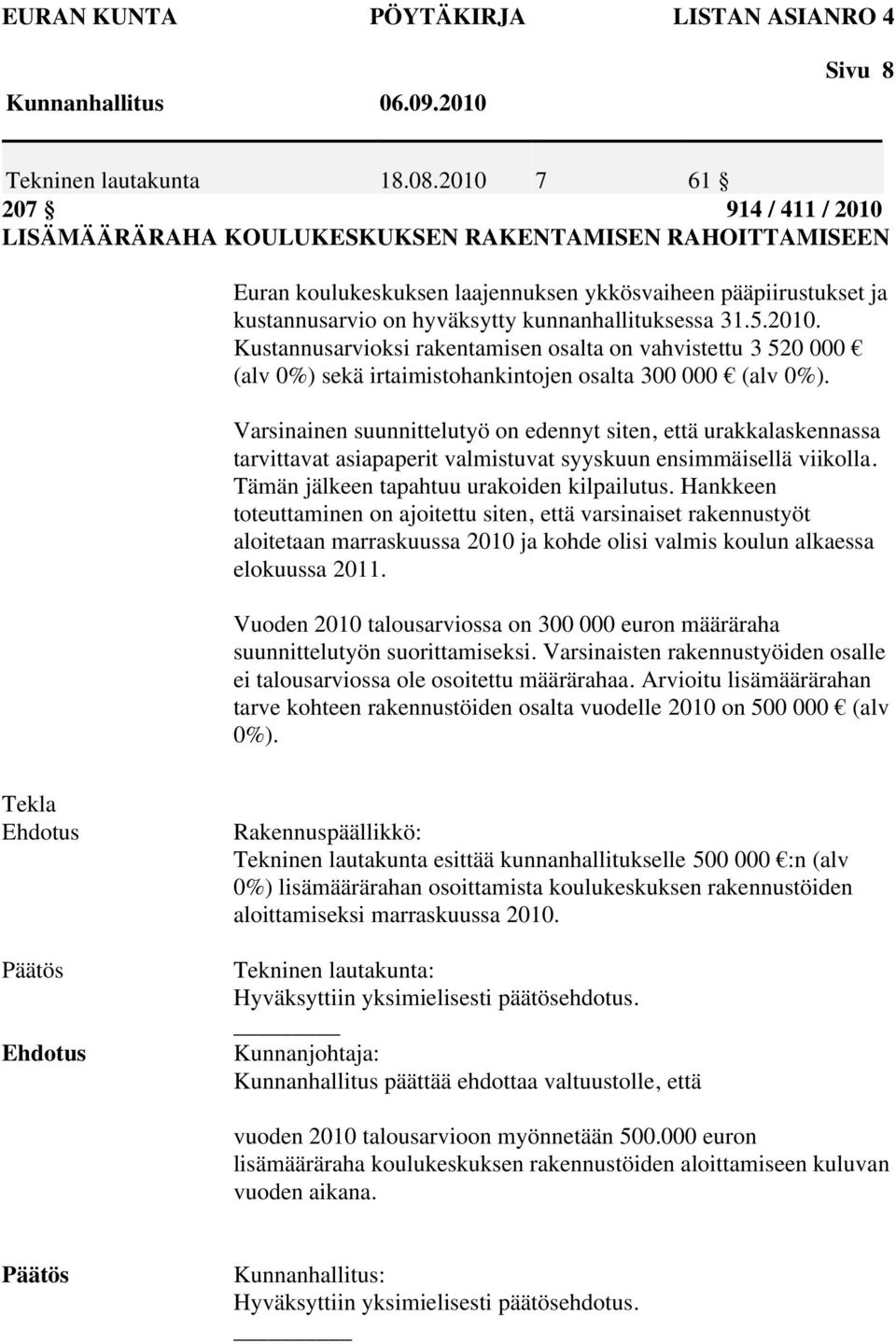 kunnanhallituksessa 31.5.2010. Kustannusarvioksi rakentamisen osalta on vahvistettu 3 520 000 (alv 0%) sekä irtaimistohankintojen osalta 300 000 (alv 0%).