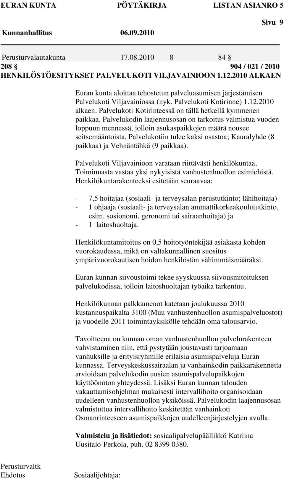 Palvelukoti Kotirinteessä on tällä hetkellä kymmenen paikkaa. Palvelukodin laajennusosan on tarkoitus valmistua vuoden loppuun mennessä, jolloin asukaspaikkojen määrä nousee seitsemääntoista.