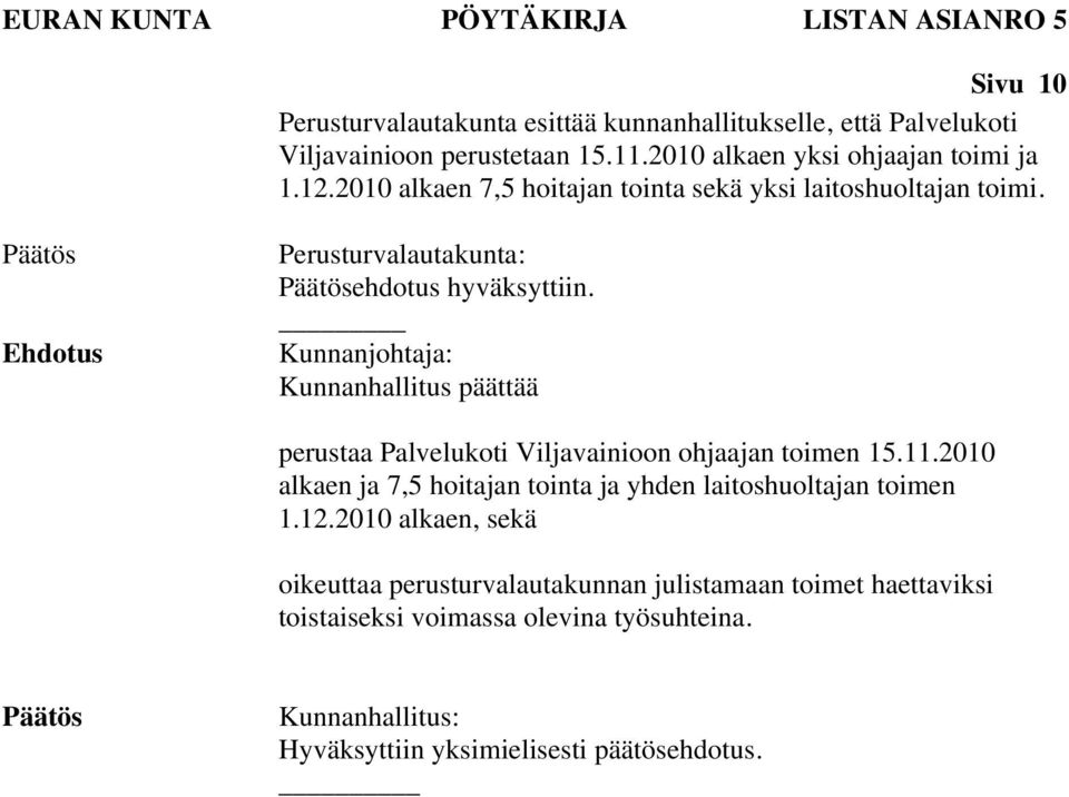 Kunnanhallitus päättää perustaa Palvelukoti Viljavainioon ohjaajan toimen 15.11.2010 alkaen ja 7,5 hoitajan tointa ja yhden laitoshuoltajan toimen 1.12.