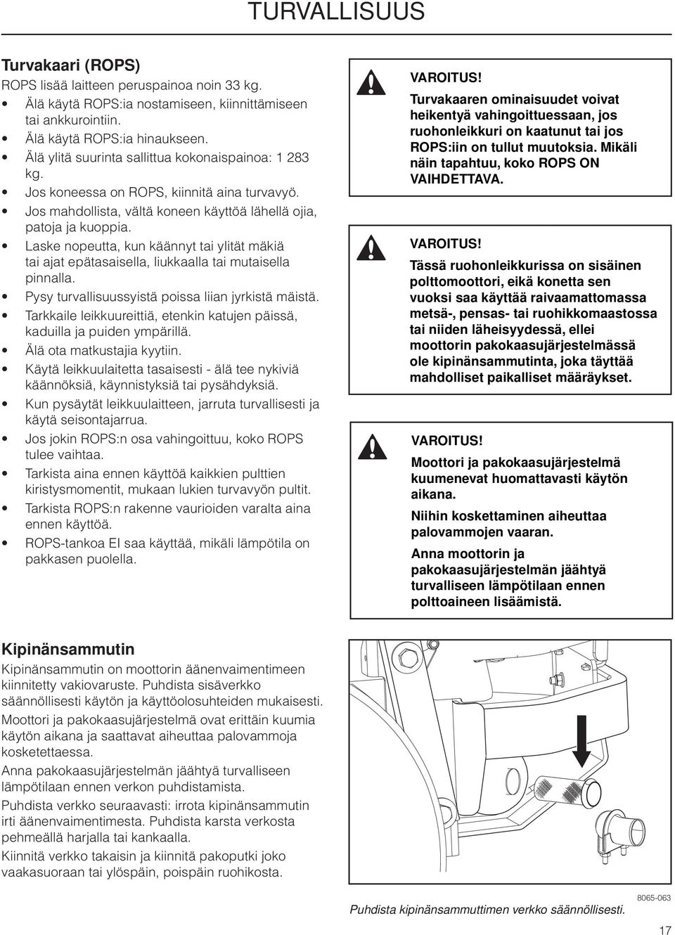 Laske nopeutta, kun käännyt tai ylität mäkiä tai ajat epätasaisella, liukkaalla tai mutaisella pinnalla. Pysy turvallisuussyistä poissa liian jyrkistä mäistä.