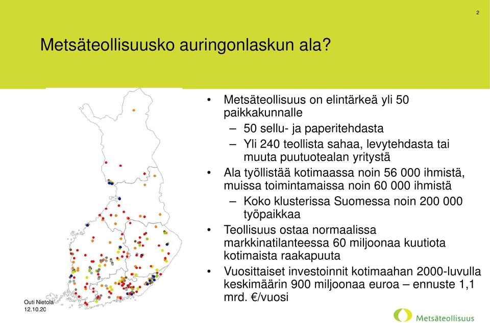 puutuotealan yritystä Ala työllistää kotimaassa noin 56 000 ihmistä, muissa toimintamaissa noin 60 000 ihmistä Koko klusterissa