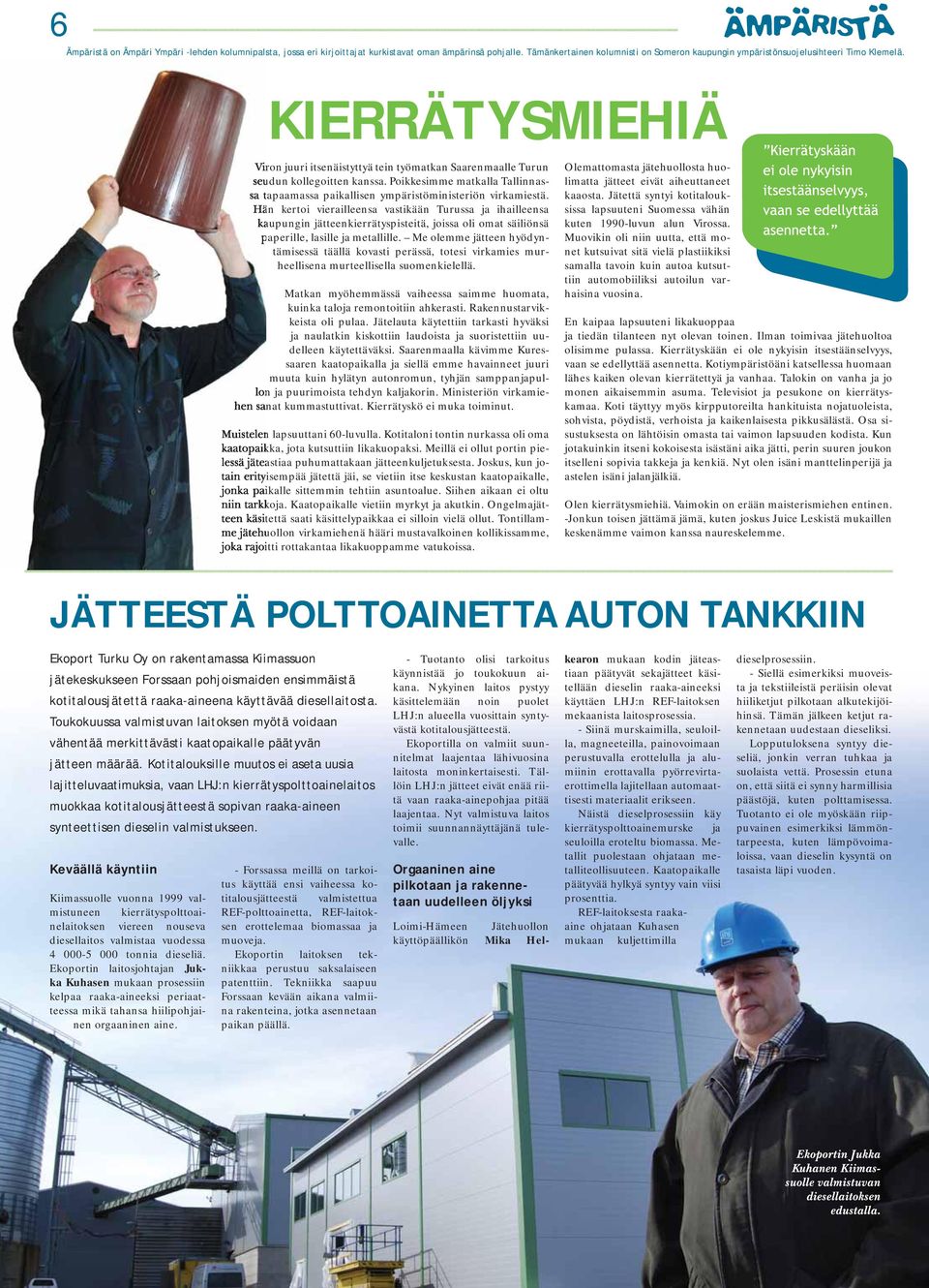 Hän kertoi vierailleensa vastikään Turussa ja ihailleensa kaupungin jätteenkierrätyspisteitä, joissa oli omat säiliönsä paperille, lasille ja metallille.