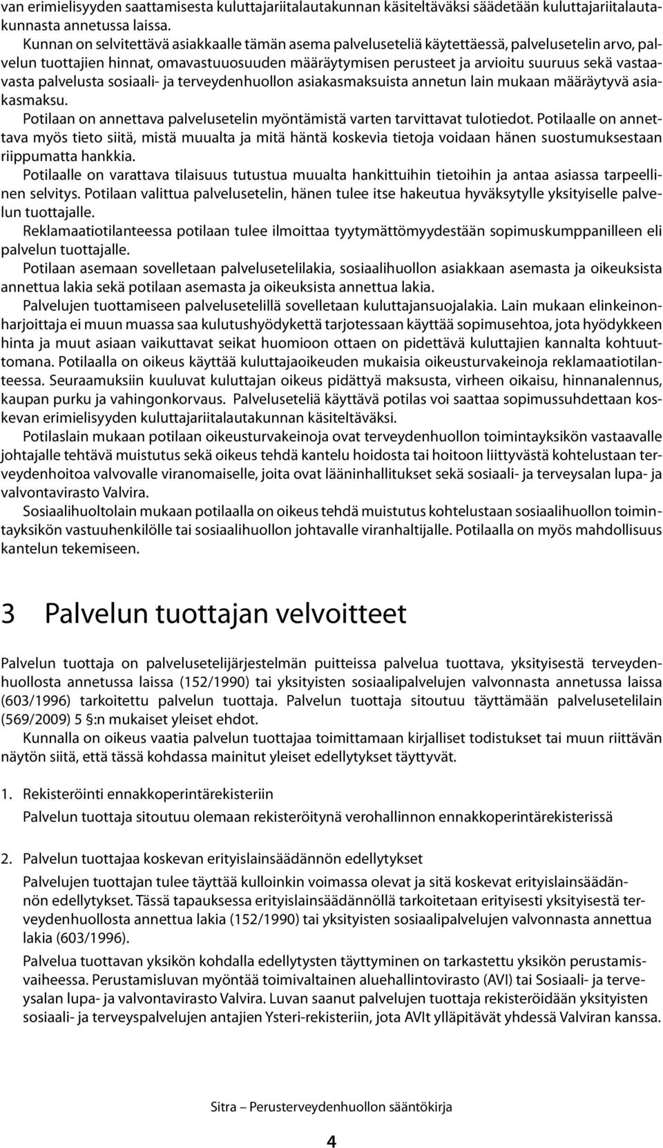 vastaavasta palvelusta sosiaali- ja terveydenhuollon asiakasmaksuista annetun lain mukaan määräytyvä asiakasmaksu. Potilaan on annettava palvelusetelin myöntämistä varten tarvittavat tulotiedot.