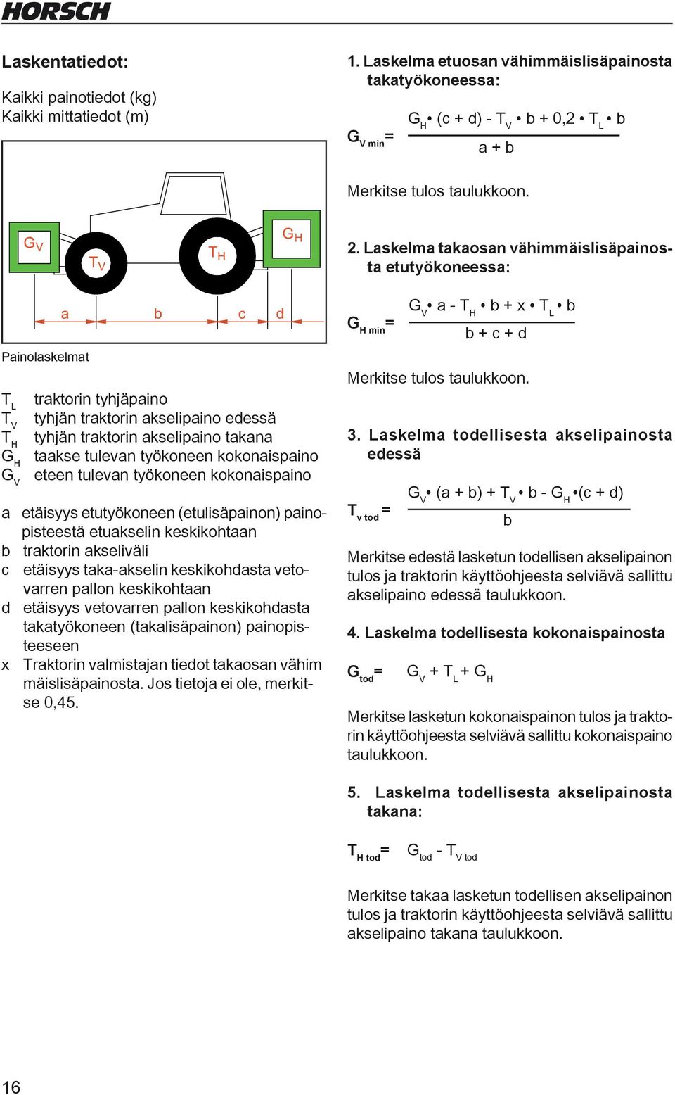 työkoneen kokonaispaino G V eteen tulevan työkoneen kokonaispaino a etäisyys etutyökoneen (etulisäpainon) painopisteestä etuakselin keskikohtaan b traktorin akseliväli c etäisyys taka-akselin