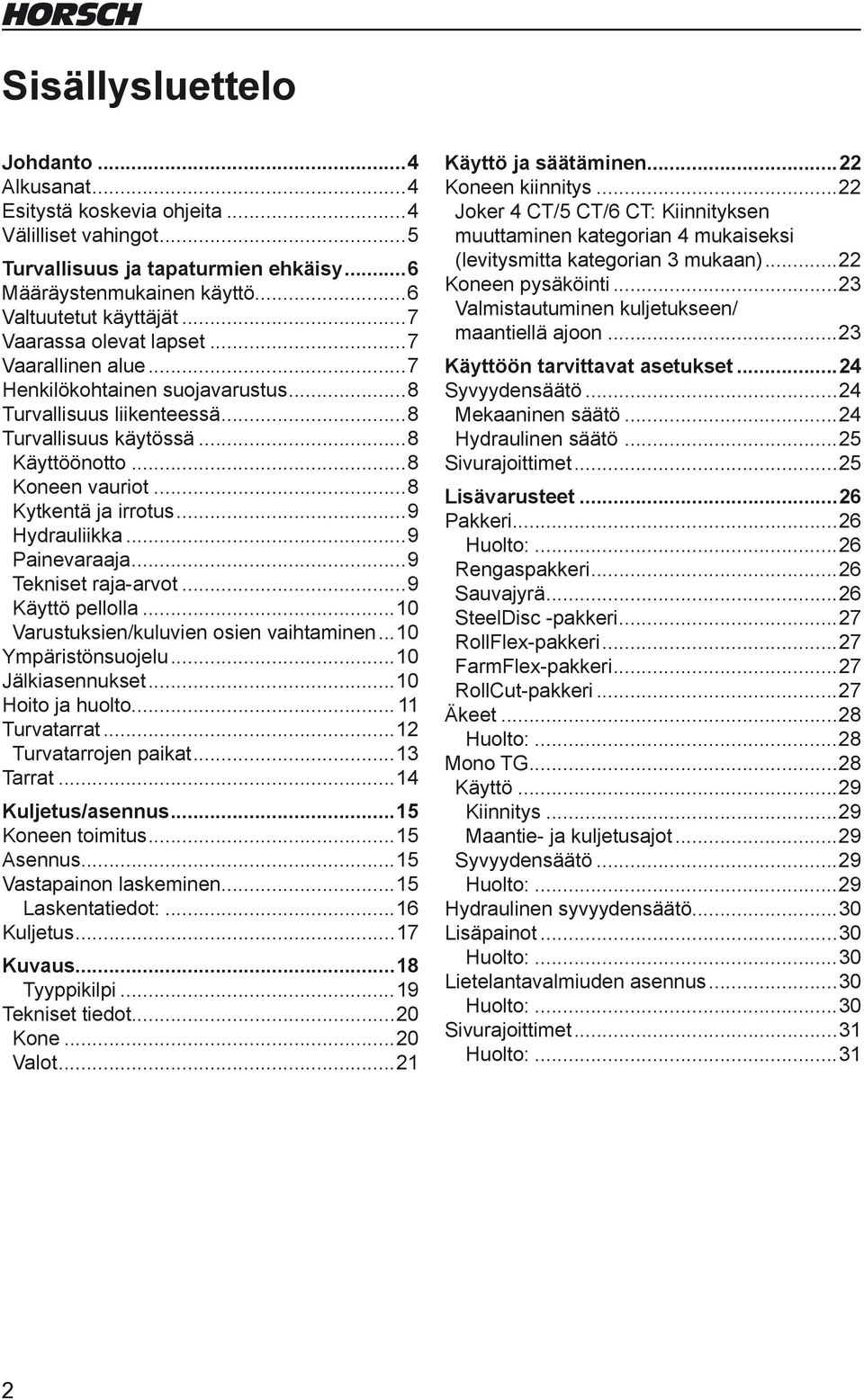 ..9 Hydrauliikka...9 Painevaraaja...9 Tekniset raja-arvot...9 Käyttö pellolla...10 Varustuksien/kuluvien osien vaihtaminen...10 Ympäristönsuojelu...10 Jälkiasennukset...10 Hoito ja huolto.