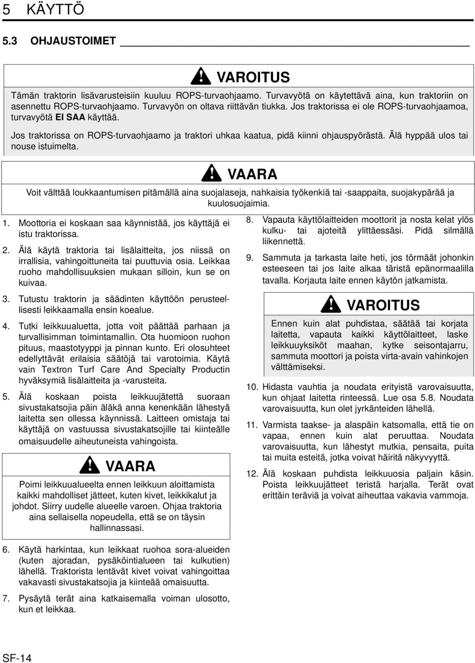 Tutustu traktorin ja säädinten käyttöön perusteellisesti leikkaamalla ensin koealue. 4. Tutki leikkuualuetta, jotta voit päättää parhaan ja turvallisimman toimintamallin.