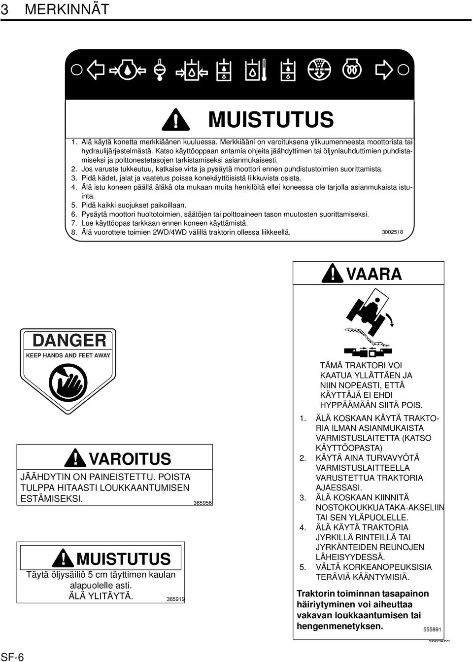 Jos varuste tukkeutuu, katkaise virta ja pysäytä moottori ennen puhdistustoimien suorittamista. 3. Pidä kädet, jalat ja vaatetus poissa konekäyttöisistä liikkuvista osista. 4.