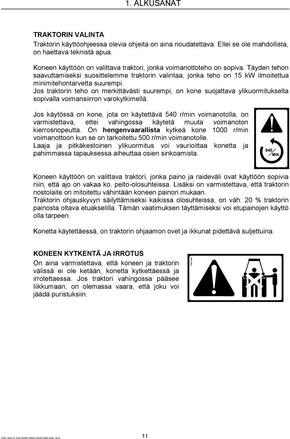 Jos traktorin teho on merkittävästi suurempi, on kone suojattava ylikuormitukselta sopivalla voimansiirron varokytkimellä.