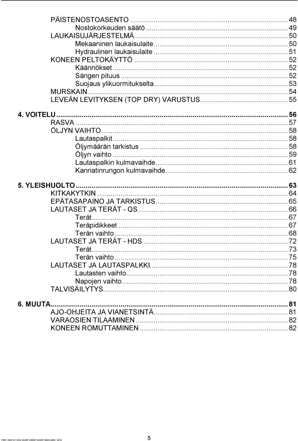 .. 58 Öljyn vaihto... 59 Lautaspalkin kulmavaihde... 61 Kannatinrungon kulmavaihde... 62 5. YLEISHUOLTO... 63 KITKAKYTKIN... 64 EPÄTASAPAINO JA TARKISTUS... 65 LAUTASET JA TERÄT - QS... 66 Terät.