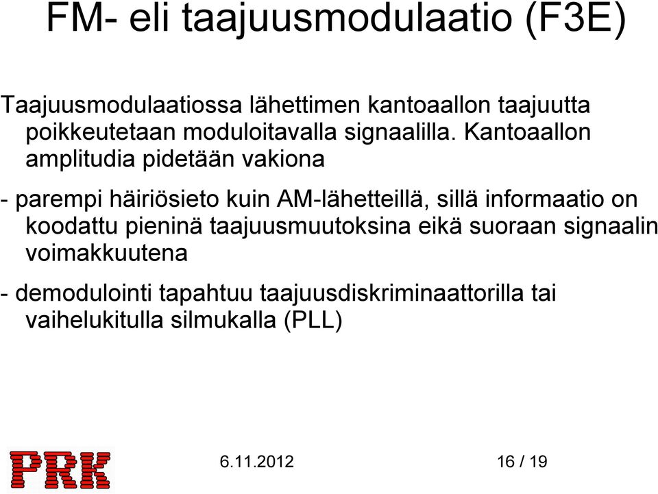 Kantoaallon amplitudia pidetään vakiona - parempi häiriösieto kuin AM-lähetteillä, sillä informaatio