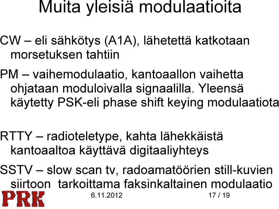 Yleensä käytetty PSK-eli phase shift keying modulaatiota RTTY radioteletype, kahta lähekkäistä